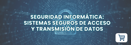 Seguridad informática: Sistemas seguros de acceso y transmisión de datos